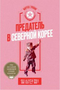 Обложка книги «Предатель в Северной Корее. Гид по самой зловещей стране планеты»
