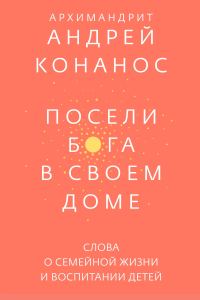 Обложка книги «Посели Бога в своём доме. Слова о семейной жизни и воспитании детей»