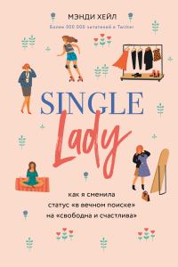 Обложка книги «Single lady. Как я сменила статус «в вечном поиске» на «свободна и счастлива»»