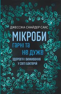 Обложка книги «Мікроби гарні та не дуже. Здоров’я і виживання у світі бактерій»
