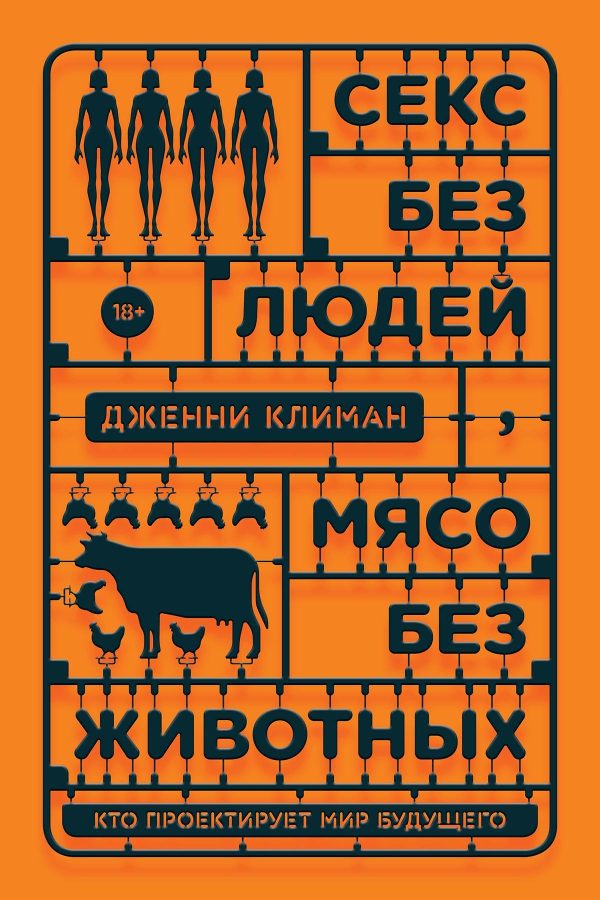 Обложка книги «Секс без людей, мясо без животных. Кто проектирует мир будущего»