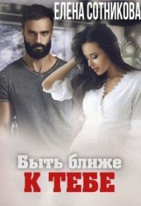 Обложка книги «Быть ближе к тебе»
