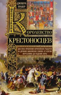 Обложка книги «Королевство крестоносцев (Два века правления европейских рыцарей на древних библейских землях. От взятия Иерусалима до падения Акры)»