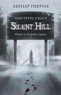 Обложка книги «Silent Hill. Навстречу ужасу. Игры и теория страха»