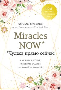 Обложка книги «Miracles now. Чудеса прямо сейчас. Как жить в потоке и сделать счастье полезной привычкой»
