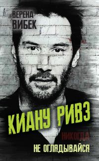 Обложка книги «Киану Ривз. Никогда не оглядывайся»