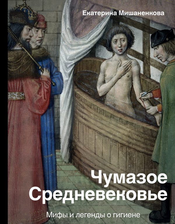Обложка книги «Чумазое Средневековье. Мифы и легенды о гигиене»