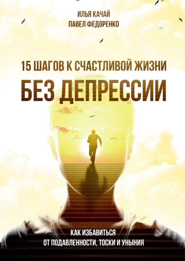 Обложка книги «15 шагов к счастливой жизни без депрессии. Как избавиться от подавленности, тоски и уныния»