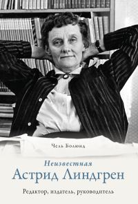 Обложка книги «Неизвестная Астрид Линдгрен: редактор, издатель, руководитель»