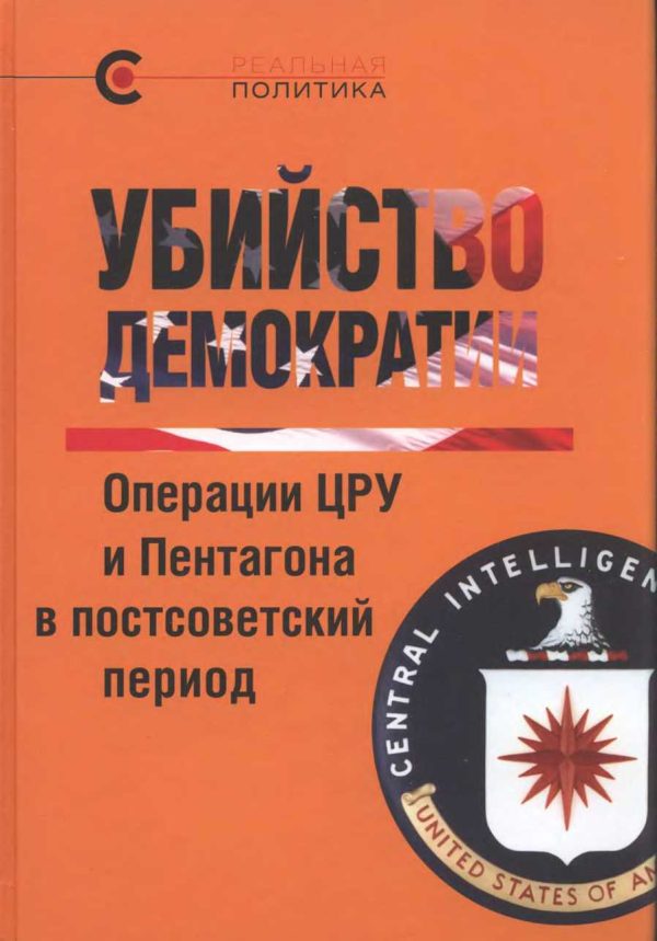 Обложка книги «Убийство демократии. Операции ЦРУ и Пентагона в постсоветский период»