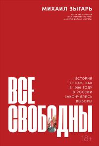 Обложка книги «Все свободны. История о том, как в 1996 году в России закончились выборы»