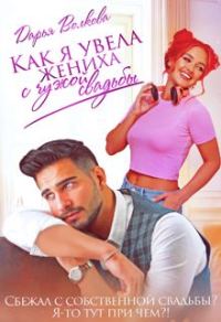 Обложка книги «Как я увела жениха с чужой свадьбы»