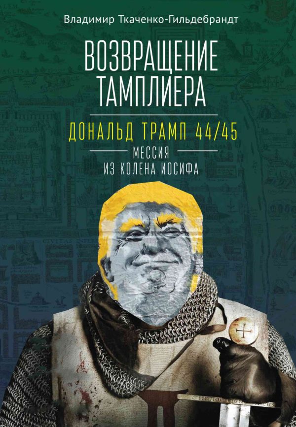 Обложка книги «Возвращение тамплиера. Дональд Трамп 44/45 – мессия из колена Иосифа»