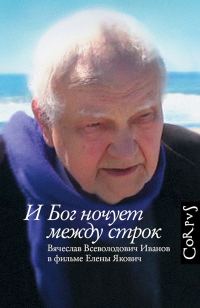 Обложка книги «И Бог ночует между строк. Вячеслав Всеволодович Иванов в фильме Елены Якович»