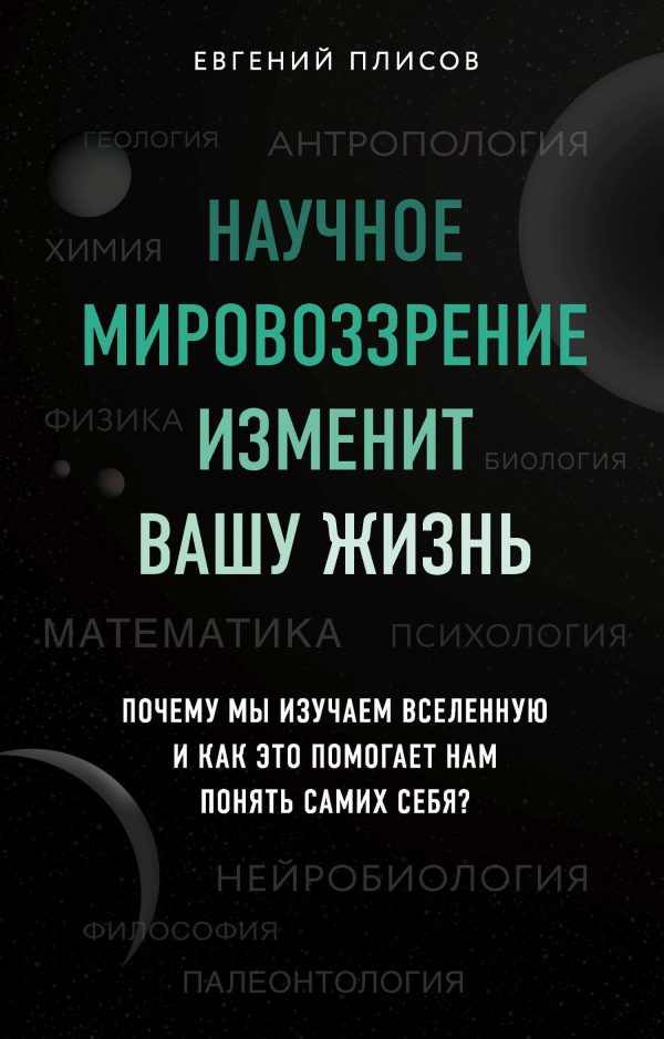 Обложка книги «Научное мировоззрение изменит вашу жизнь. Почему мы изучаем Вселенную и как это помогает нам понять самих себя?»