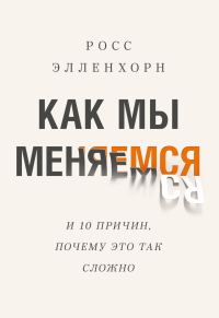 Обложка книги «Как мы меняемся (и десять причин, почему это так сложно)»
