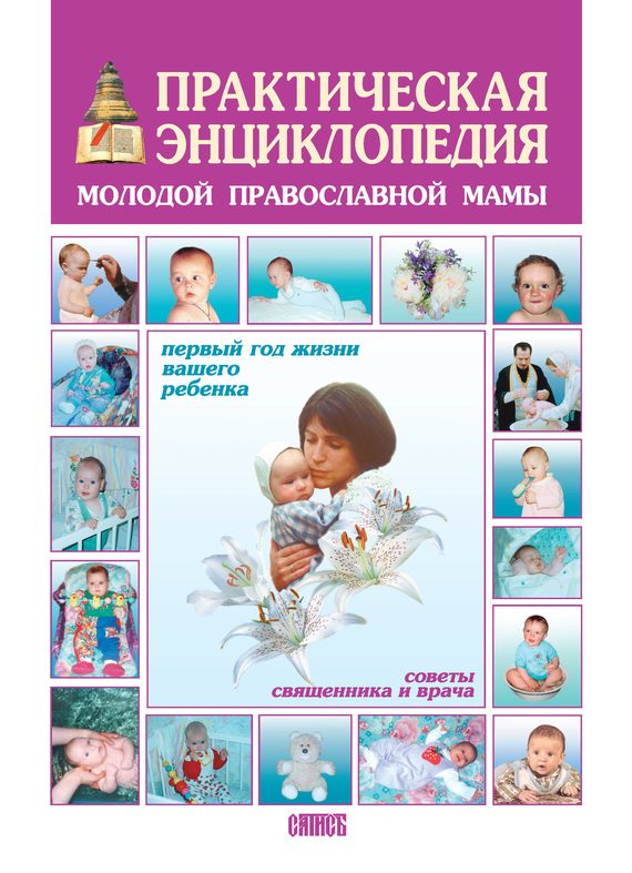 Обложка книги «Практическая энциклопедия молодой православной мамы. Первый год жизни вашего ребёнка. Советы священника и врача»