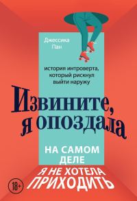 Обложка книги «Извините, я опоздала. На самом деле я не хотела приходить. История интроверта, который рискнул выйти наружу»
