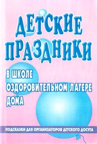 Обложка книги «Детский праздник в школе, оздоровительном лагере, доме»
