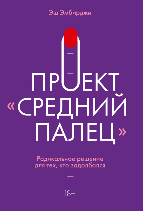 Обложка книги «Проект «Средний палец». Радикальное решение для тех, кто задолбался»