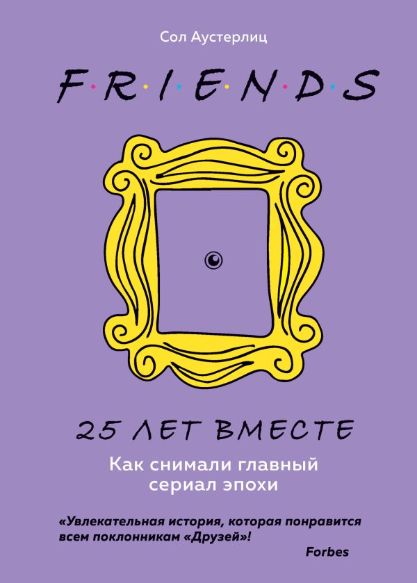 Обложка книги «Друзья. 25 лет вместе. Как снимали главный сериал эпохи»