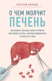 Обложка книги «О чем молчит печень. Как уловить сигналы самого крупного внутреннего органа, который предпочитает оставаться в тени»