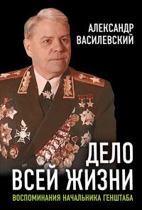 Обложка книги «Дело всей жизни. Воспоминания начальника Генштаба»