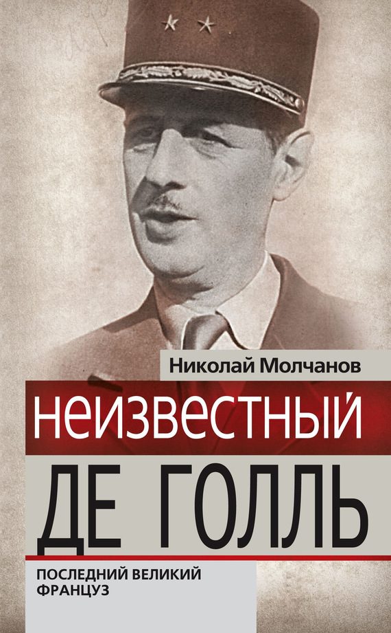 Обложка книги «Неизвестный Де Голль. Последний великий француз»