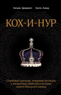 Обложка книги «Кох-и-Нур. Семейные трагедии, коварные заговоры и загадочные убийства в истории самого большого алмаза»