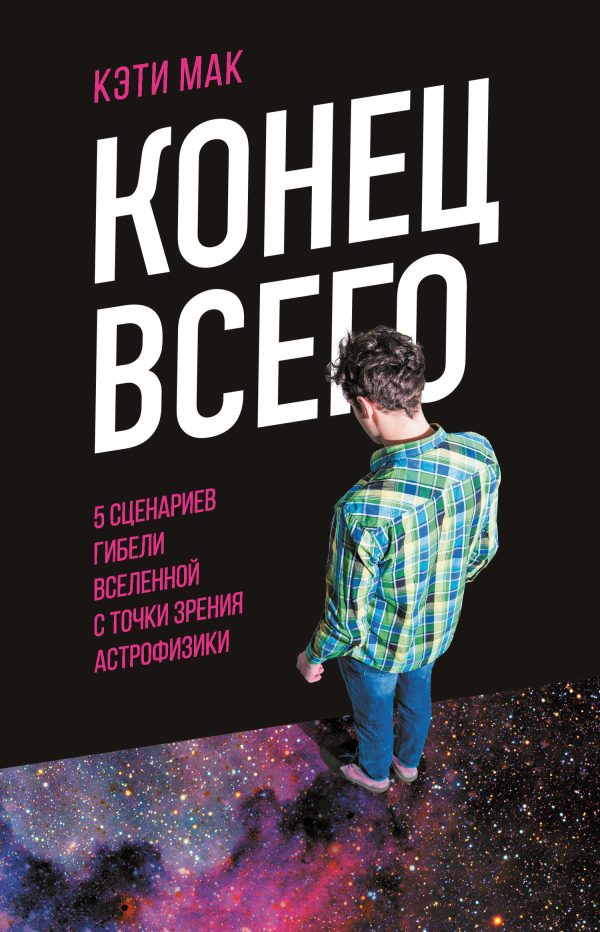 Обложка книги «Конец всего. 5 сценариев гибели Вселенной с точки зрения астрофизики»