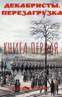 Обложка книги «Декабристы. Перезагрузка. Книга первая»