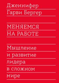 Обложка книги «Меняемся на работе. Мышление и развитие лидера в сложном мире»