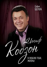 Обложка книги «Иосиф Кобзон. Я люблю тебя, жизнь…»