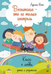 Обложка книги «Воспитание — это не только контроль. Книга о любви детей и родителей»