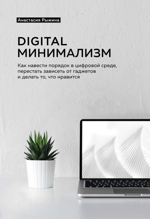 Обложка книги «Digital минимализм. Как навести порядок в цифровой среде, перестать зависеть от гаджетов и делать то, что нравится»