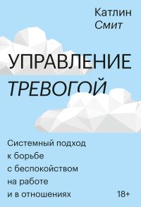 Обложка книги «Управление тревогой. Системный подход к борьбе с беспокойством на работе и в отношениях»