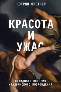 Обложка книги «Красота и ужас. Правдивая история итальянского Возрождения»