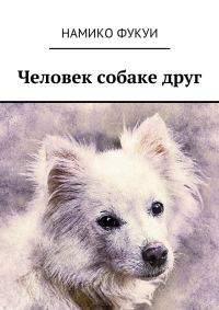 Обложка книги «Человек собаке друг»