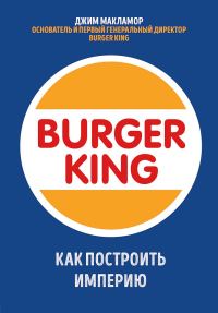 Обложка книги «Burger King. Как построить империю»