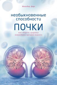 Обложка книги «Необыкновенные способности почки. Как сберечь здоровье важнейших органов надолго»