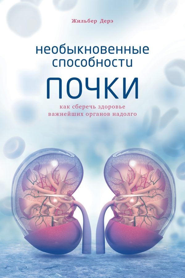 Обложка книги «Необыкновенные способности почки. Как сберечь здоровье важнейших органов надолго»