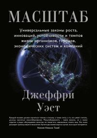 Обложка книги «Масштаб. Универсальные законы роста, инноваций, устойчивости и темпов жизни организмов, городов, экономических систем и компаний»