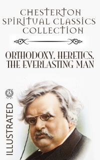 Обложка книги «Chesterton Spiritual Classics Collection: Orthodoxy, Heretics, The Everlasting Man. Illustrated»
