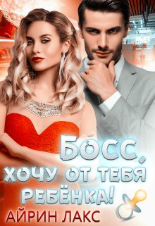 Обложка книги «Босс, хочу от тебя ребёнка!»