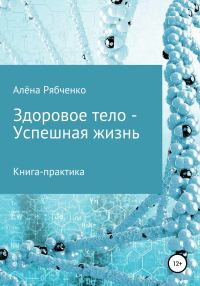 Обложка книги «Книга-практика: Здоровое тело – Успешная Жизнь!»