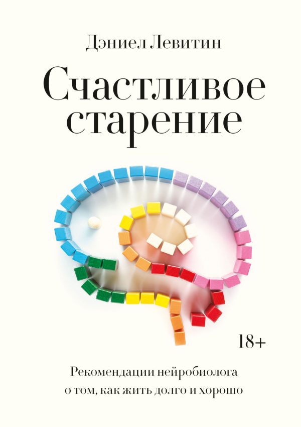 Обложка книги «Счастливое старение. Рекомендации нейробиолога о том, как жить долго и хорошо»