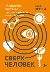 Обложка книги «Сверхчеловек. Руководство биохакера для продуктивной и долгой жизни»
