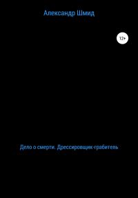 Обложка книги «Дело о смерти. Дрессировщик-грабитель»