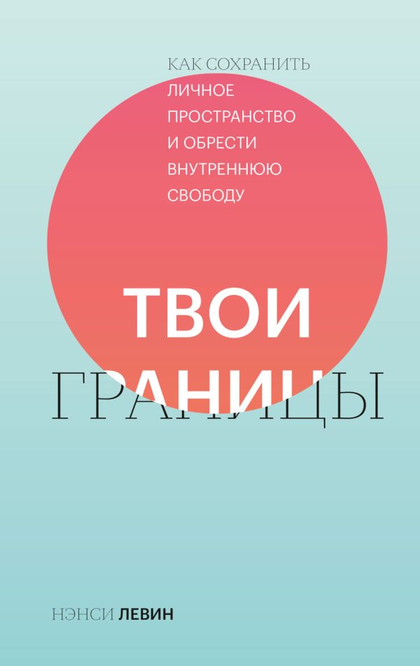 Обложка книги «Твои границы. Как сохранить личное пространство и обрести внутреннюю свободу»