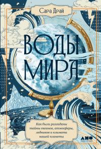 Обложка книги «Воды мира. Как были разгаданы тайны океанов, атмосферы, ледников и климата нашей планеты»